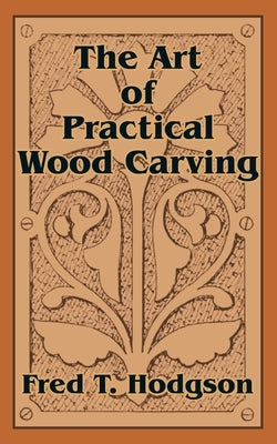 The Art of Practical Wood Carving by Hodgson, Fred T.