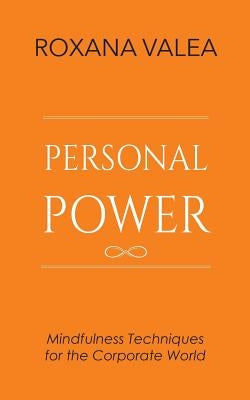 Personal Power: Mindfulness Techniques for the Corporate World by Valea, Roxana