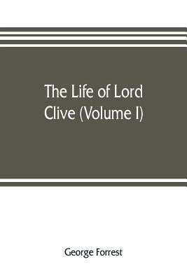The life of Lord Clive (Volume I) by Forrest, George