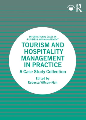Tourism and Hospitality Management in Practice: A Case Study Collection by Wilson-Mah, Rebecca