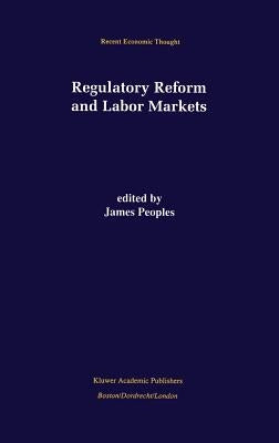 Regulatory Reform and Labor Markets by Peoples, James