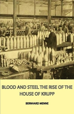 Blood and Steel - The Rise of the House of Krupp by Menne, Bernhard