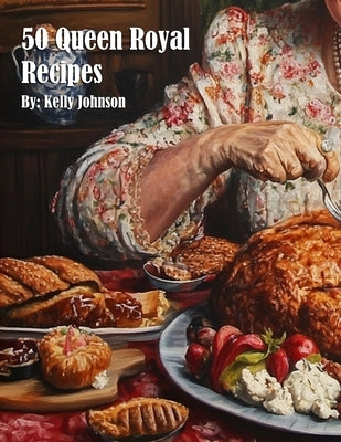 50 Queen Royal Recipes by Johnson, Kelly