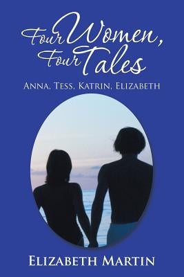 Four Women, Four Tales: Anna, Tess, Katrin, Elizabeth by Martin, Elizabeth