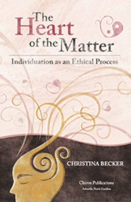 The Heart of the Matter- Individuation as an Ethical Process; 2nd Edition - Hardcover by Becker, Christina
