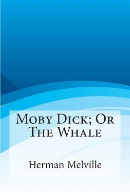 Moby Dick; Or the Whale by Melville, Herman
