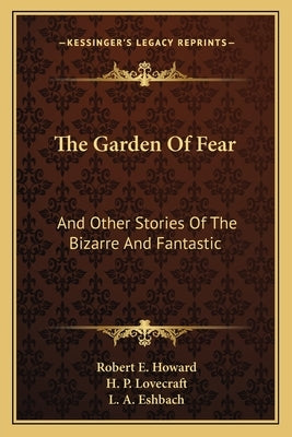 The Garden Of Fear: And Other Stories Of The Bizarre And Fantastic by Howard, Robert E.
