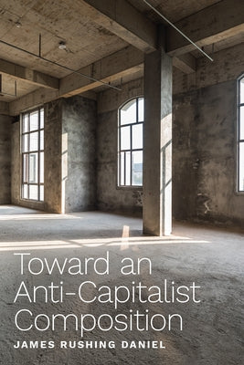 Toward an Anti-Capitalist Composition by Daniel, James Rushing