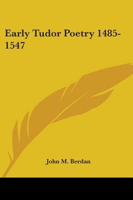 Early Tudor Poetry 1485-1547 by Berdan, John M.