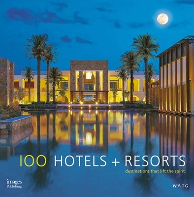 100 Hotels + Resorts: Destinations That Lift the Spirit by Wolff, Howard J.