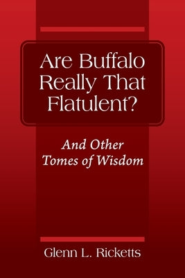 Are Buffalo Really That Flatulent? And Other Tomes of Wisdom by Ricketts, Glenn L.