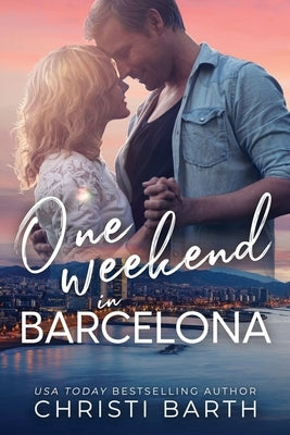 One Weekend in Barcelona: A Forbidden Love Rom-Com by Barth, Christi
