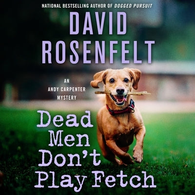 Dead Men Don't Play Fetch: An Andy Carpenter Mystery by Rosenfelt, David