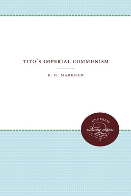 Tito's Imperial Communism by Markham, Reuben Henry