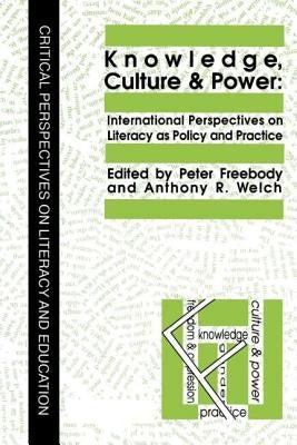 Knowledge, Culture And Power: International Perspectives On Literacy As Policy And Practice by Welch, Anthony R.