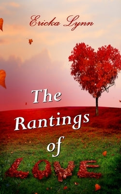 The Rantings of Love by Lynn, Ericka