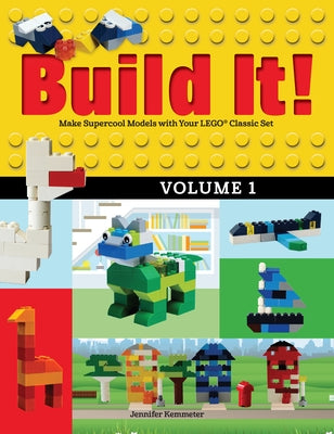 Build It! Volume 1: Make Supercool Models with Your Lego(r) Classic Set by Kemmeter, Jennifer