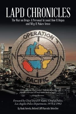 LAPD Chronicles: The War on Drugs: A Personal Account How It Began and Why It Makes Sense by Foresta, Hank