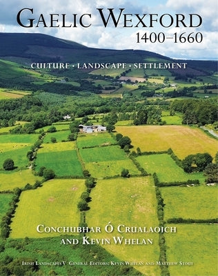 Gaelic Wexford 1400-1660: Culture, Landscape, Settlement by Ó. Crualaoich, Conchubhar