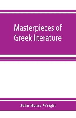 Masterpieces of Greek literature; Homer: Tyrtaeus: Archilochus: Callistratus: Alcaeus: Sappho: Anacreon: Pindar: Aeschylus: Sophocles: Euripides Arist by Henry Wright, John