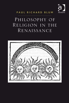 Philosophy of Religion in the Renaissance by Blum, Paul Richard