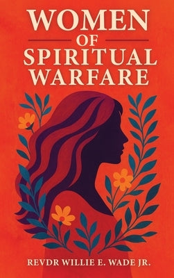Women of Spiritual Warfare by Wade, Willie E., Jr.
