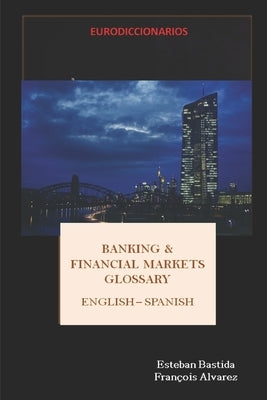 Banking and Financial Markets Glossary English Spanish by Bastida Sanchez, Esteban