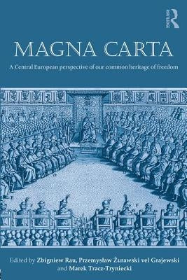 Magna Carta: A Central European Perspective of Our Common Heritage of Freedom by Rau, Zbigniew