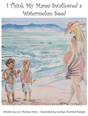 I Think My Mama Swallowed a Watermelon Seed by Thomas Hicks, Lori