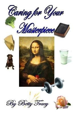 Caring for Your Masterpiece: Health and Nutrition by Tracy, Betty
