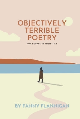 Objectively Terrible Poetry for People in their 30s by Flannigan, Fanny