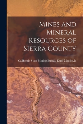 Mines and Mineral Resources of Sierra County by Macboyle, California State Mining Bur