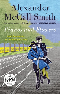 Pianos and Flowers: Brief Encounters of the Romantic Kind by McCall Smith, Alexander