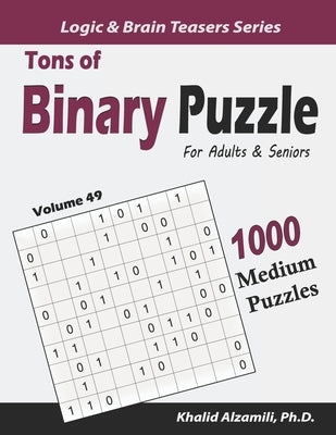 Tons of Binary Puzzle for Adults & Seniors: 1000 Medium Puzzles (10x10) by Alzamili, Khalid