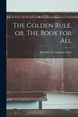 The Golden Rule, or, The Book for All by Member of a Religious Order