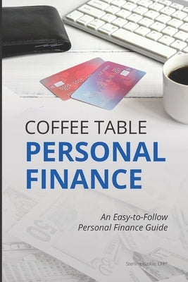 Coffee Table Personal Finance: An Easy-To-Follow Personal Finance Guide by Raskie, Sterling