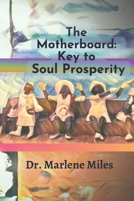 The Motherboard: Key to Soul Prosperity by Miles, Marlene