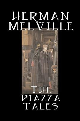 The Piazza Tales by Herman Melville, Fiction, Classics, Literary by Melville, Herman
