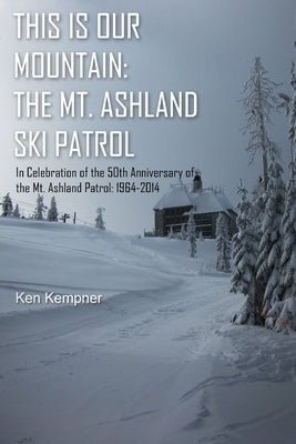 This Is Our Mountain: The Mt Ashland Ski Patrol by Kempner, Ken