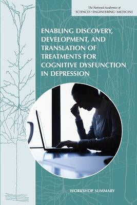 Enabling Discovery, Development, and Translation of Treatments for Cognitive Dysfunction in Depression: Workshop Summary by National Academies of Sciences Engineeri