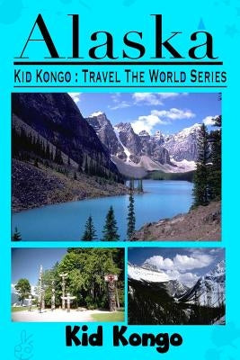 Alaska: Kid Kongo Travel The World Series by Kongo, Kid