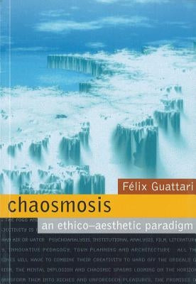 Chaosmosis: An Ethico-Aesthetic Paradigm by Guattari, Felix