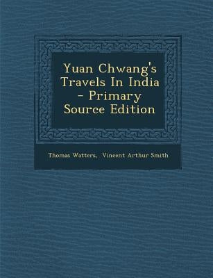 Yuan Chwang's Travels in India by Watters, Thomas