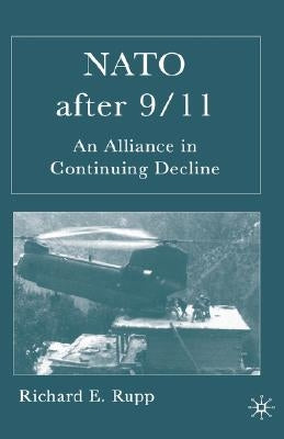 NATO After 9/11: An Alliance in Continuing Decline by Rupp, R.
