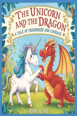 The Unicorn and the Dragon: A Tale of Friendship and Courage by Kline, Baelynn