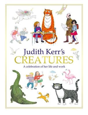 Judith Kerr's Creatures: A Celebration of the Life and Work of Judith Kerr by Kerr, Judith