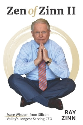 Zen of Zinn 2: More Wisdom from Silicon Valley's Longest Serving CEO by Zinn, Ray