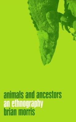Animals and Ancestors: An Ethnography by Morris, Brian