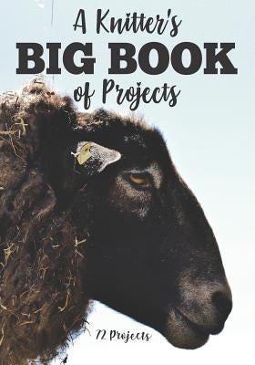 A Knitter's Big Book of Projects: 72 Projects by Press, Knitting Essentials