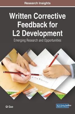 Written Corrective Feedback for L2 Development: Emerging Research and Opportunities by Guo, Qi